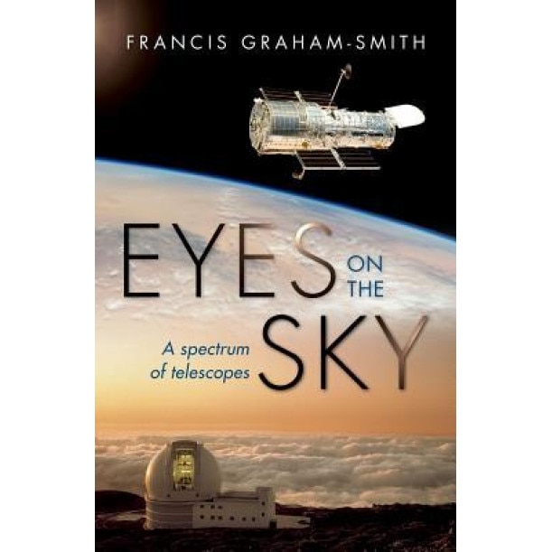 Eyes on the Sky: A Spectrum of Telescopes, Francis Graham-Smith (Author)