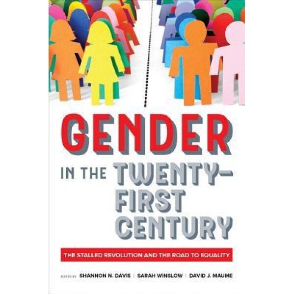 Gender in the Twenty-First Century: The Stalled Revolution and the Road to Equality, Shannon N. Davis (Editor)