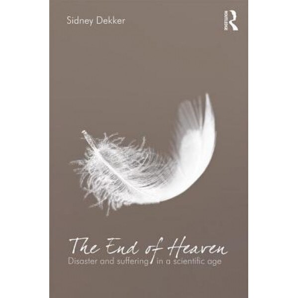 The End of Heaven: Disaster and Suffering in a Scientific Age - Sidney Dekker (Author)