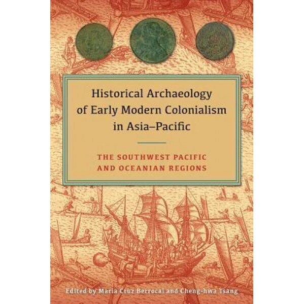 Historical Archaeology of Early Modern Colonialism in Asia-Pacific: The Southwest Pacific and Oceanian Regions, Maria Cruz Berrocal (Editor)