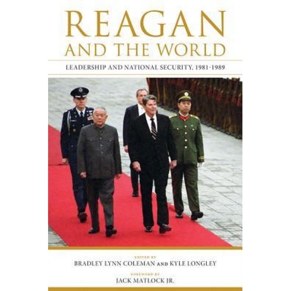 Reagan and the World: Leadership and National Security, 1981--1989, Bradley Lynn Coleman (Editor)