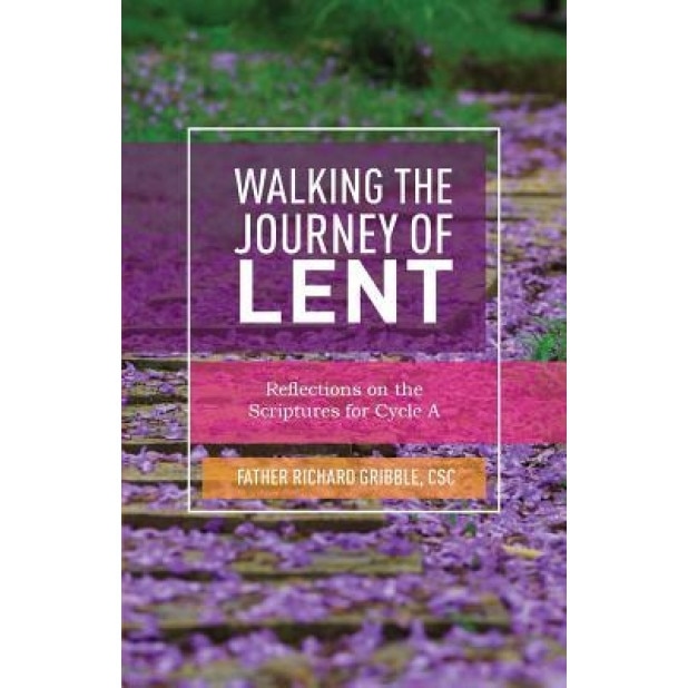 Walking the Journey of Lent: Reflections on the Scriptures for Cycle a, Richard Gribble (Author)