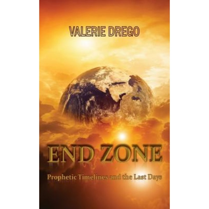 End Zone: Prophetic Timelines and the Last Days, Valerie Drego (Author)
