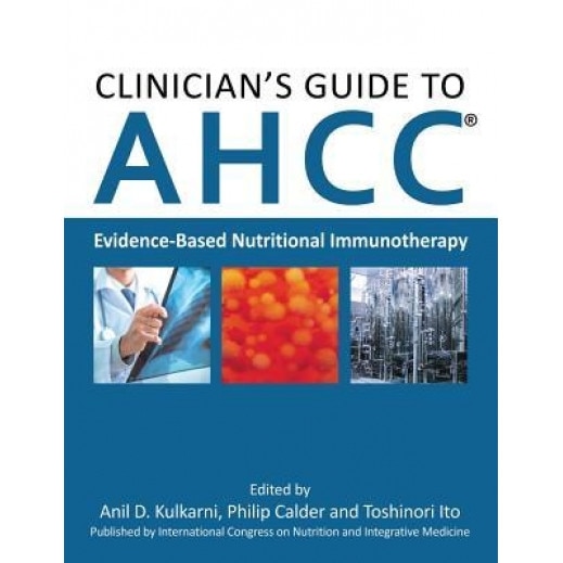 Clinician's Guide to Ahcc: Evidence-Based Nutritional Immunotherapy, Anil D. Kulkarni (Editor)