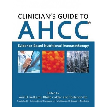 Clinician's Guide to Ahcc: Evidence-Based Nutritional Immunotherapy, Anil D. Kulkarni (Editor) Clinician's Guide to Ahcc: Evidence-Based Nutritional Immunotherapy, Anil D. Kulkarni (Editor)