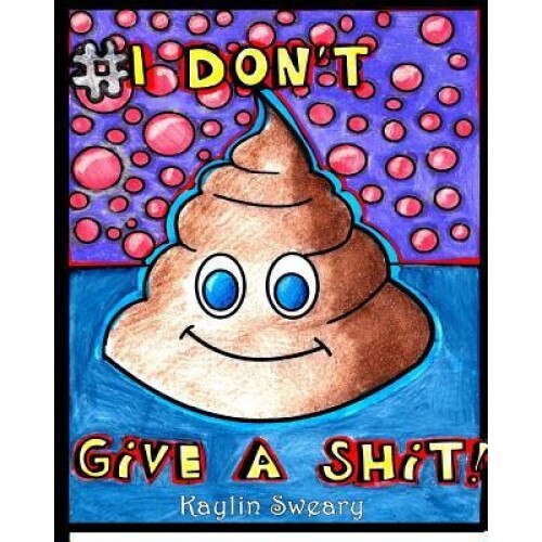 I Don't Give a Shit: A Sweary Coloring Book for Adults, Kaylin Sweary (Author)