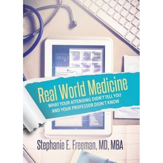 Real World Medicine: What Your Attending Didn't Tell You and Your Professor Didn't Know, Dr Stephanie Freeman (Author)