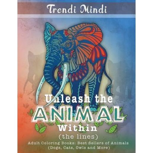 Unleash the Animal Within (the Lines): Adult Coloring Books Best Sellers of Animals (Dogs, Cats, Owls and More), Trendi Mindi (Author)