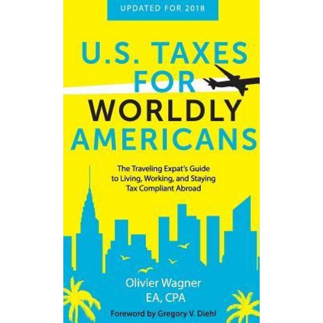 U.S. Taxes for Worldly Americans: The Traveling Expat's Guide to Living, Working, and Staying Tax Compliant Abroad, Olivier Wagner (Author)
