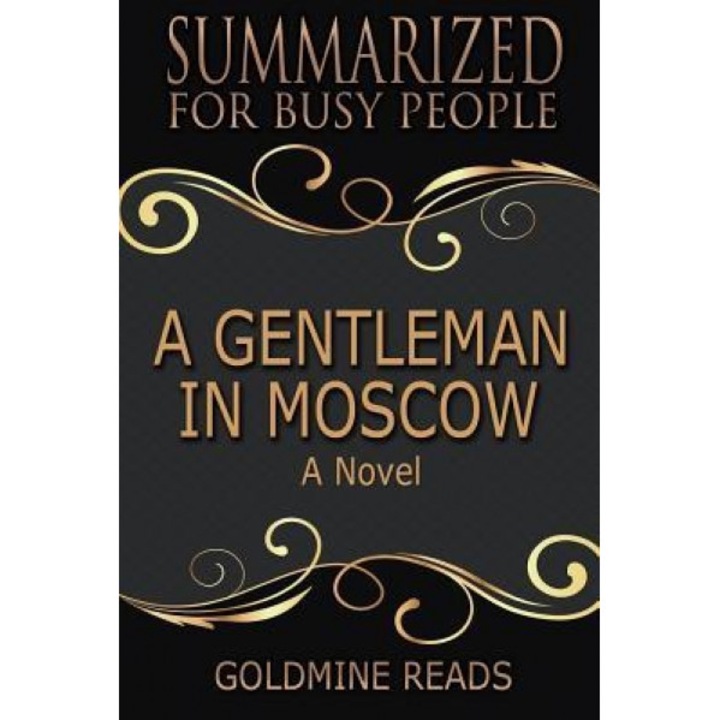 Summary: A Gentleman in Moscow - Summarized for Busy People: A Novel: Based on the Book by Amor Towles, Goldmine Reads (Author)