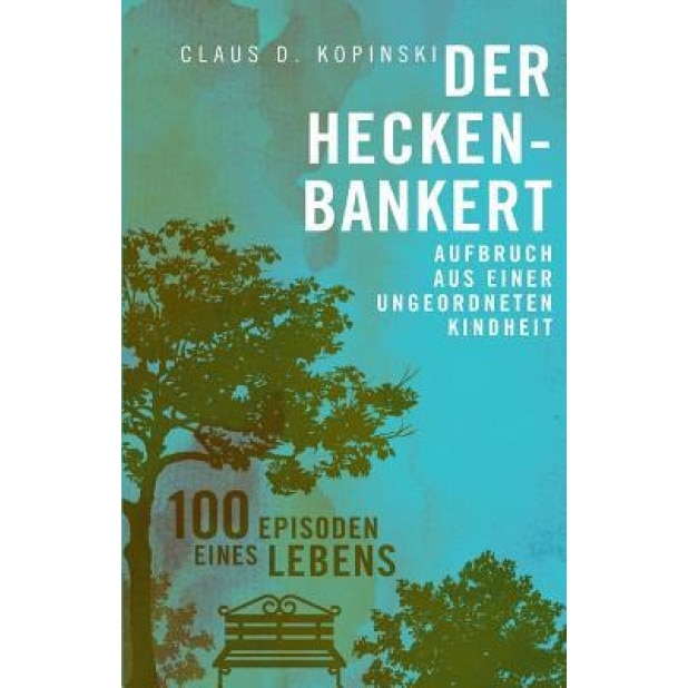 Der Heckenbankert: Aufbruch Aus Einer Ungeordneten Kindheit, Claus D. Kopinski (Author)