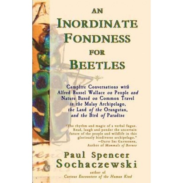 An Inordinate Fondness for Beetles: Campfire Conversations with Alfred Russel Wallace on People and Nature Based on Common Travel in the Malay Archipe, Paul Spencer Sochaczewski (Author)