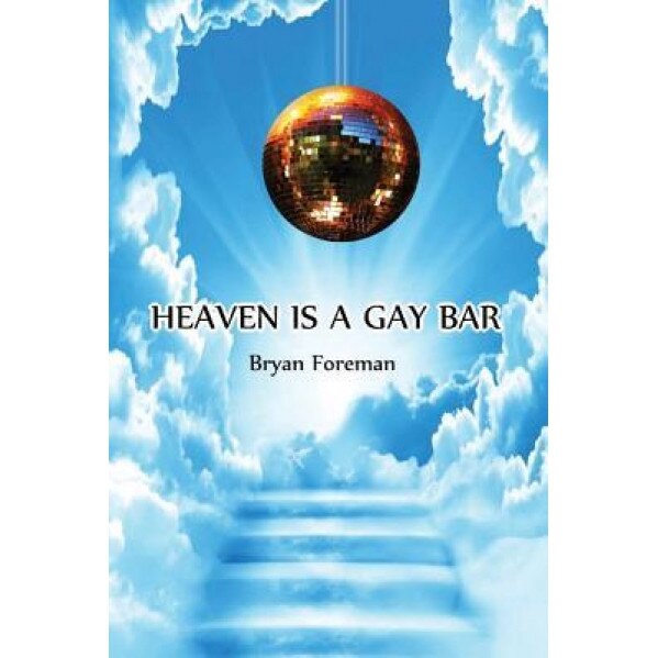 Heaven Is a Gay Bar, Bryan Foreman (Author)