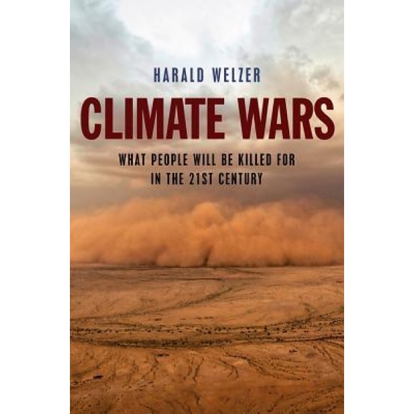 Climate Wars: What People Will Be Killed for in the 21st Century, Harald Welzer (Author)