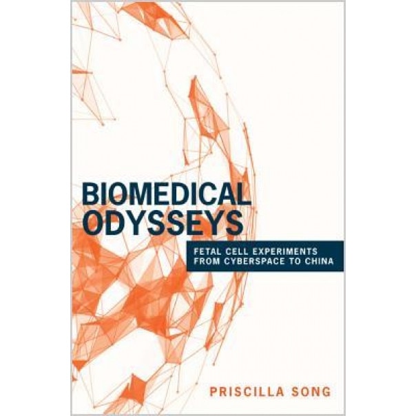 Biomedical Odysseys: Fetal Cell Experiments from Cyberspace to China, Priscilla Song (Author)
