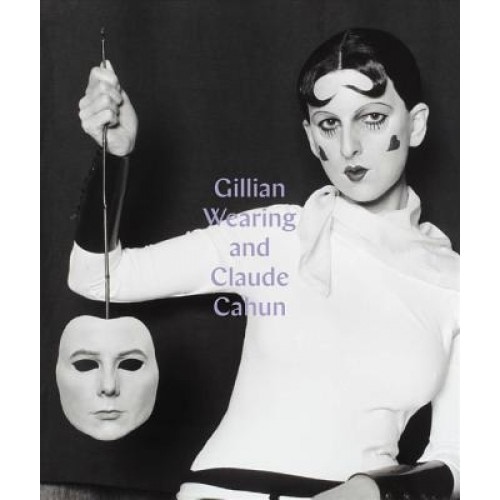 Gillian Wearing and Claude Cahun: Behind the Mask, Another Mask, Sarah Howgate (Author)