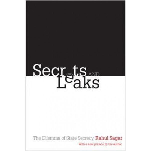 Secrets and Leaks: The Dilemma of State Secrecy, Rahul Sagar (Author)