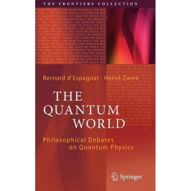 The Quantum World: Philosophical Debates on Quantum Physics, Bernard D'Espagnat (Editor)