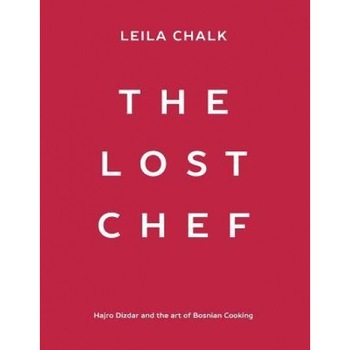 The Lost Chef: Hajro Dizdar and the Art of Bosnian Cooking, Leila Chalk (Author) The Lost Chef: Hajro Dizdar and the Art of Bosnian Cooking, Leila Chalk (Author)