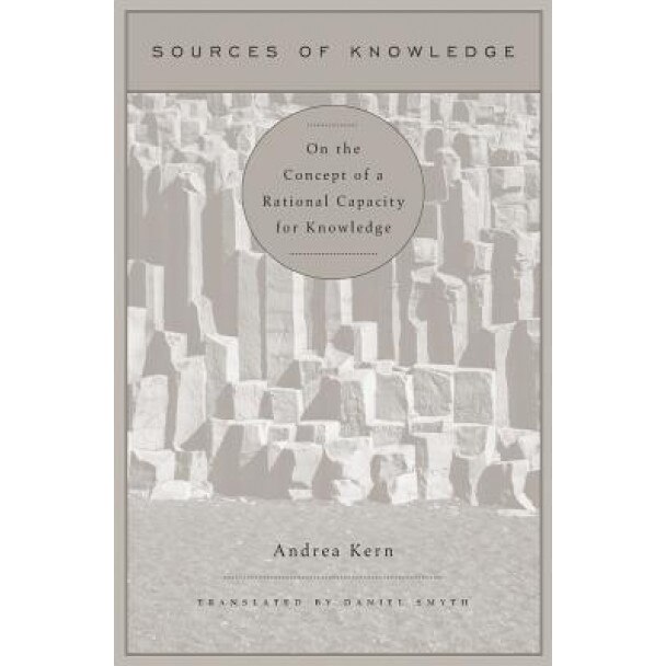 Sources of Knowledge: On the Concept of a Rational Capacity for Knowledge, Andrea Kern (Author)