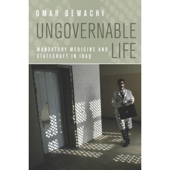 Ungovernable Life: Mandatory Medicine and Statecraft in Iraq, Omar Dewachi (Author) Ungovernable Life: Mandatory Medicine and Statecraft in Iraq, Omar Dewachi (Author)