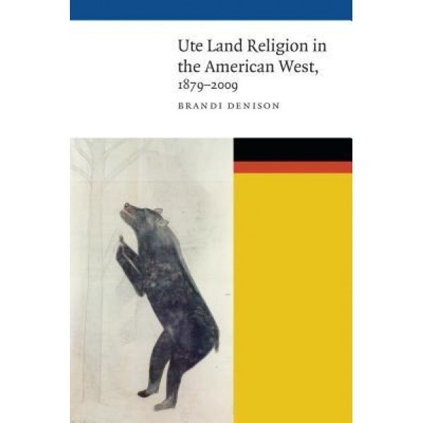 Ute Land Religion in the American West, 1879 2009, Brandi Denison (Author)