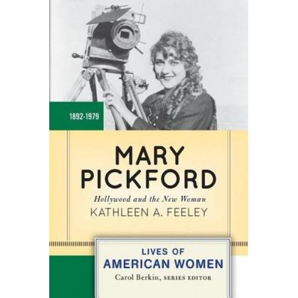 Mary Pickford: Hollywood and the New Woman, Kathleen Feeley (Author)