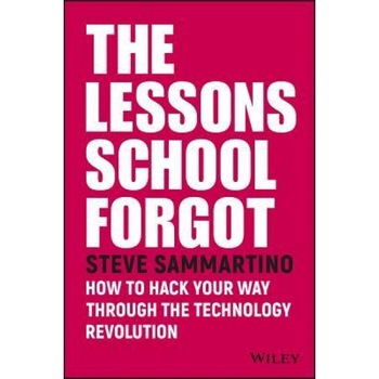 Lessons That School Forgot: How the Agile and Curious Can Beat the Smart and Rich - Steve Sammartino (Author) Lessons That School Forgot: How the Agile and Curious Can Beat the Smart and Rich - Steve Sammartino (Author)