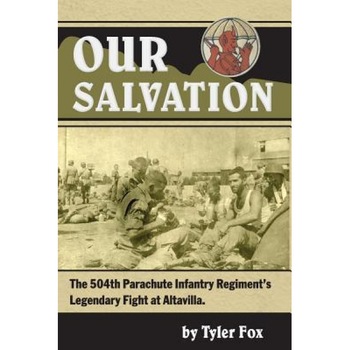 Our Salvation: The 504th Parachute Infantry Regiment's Legendary Fight at Altavilla, Tyler Fox (Author) Our Salvation: The 504th Parachute Infantry Regiment's Legendary Fight at Altavilla, Tyler Fox (Author)