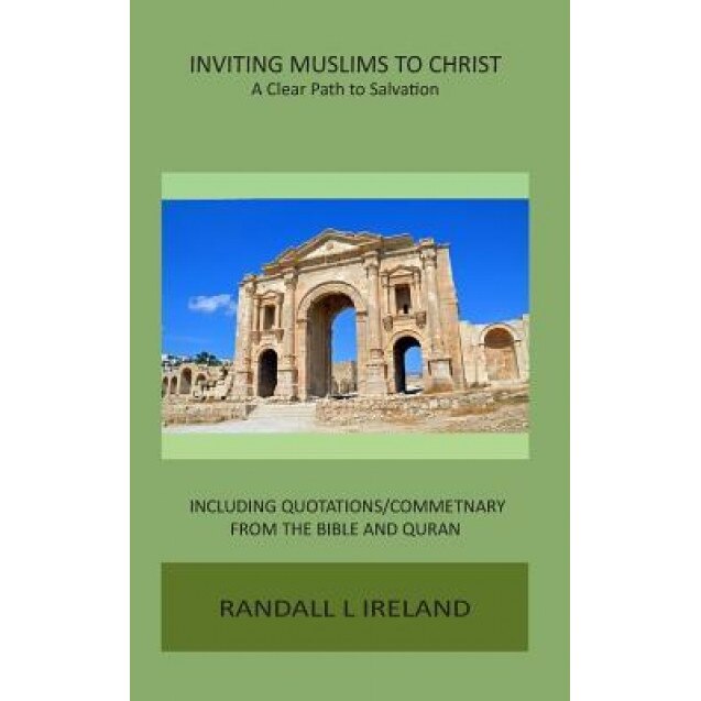 Inviting Muslims to Christ: Including Quotations and Commentary from the Bible and Quran, Randall L. Ireland (Author)