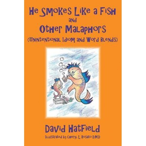 He Smokes Like a Fish and Other Malaphors (Unintentional Idiom and Word Blends), David Hatfield (Author)