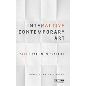 Interactive Contemporary Art: Participation in Practice, Kathryn Brown (Author) Interactive Contemporary Art: Participation in Practice, Kathryn Brown (Author)