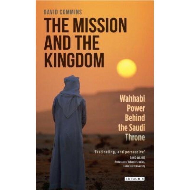 The Mission and the Kingdom: Wahhabi Power Behind the Saudi Throne, David Commins (Author)