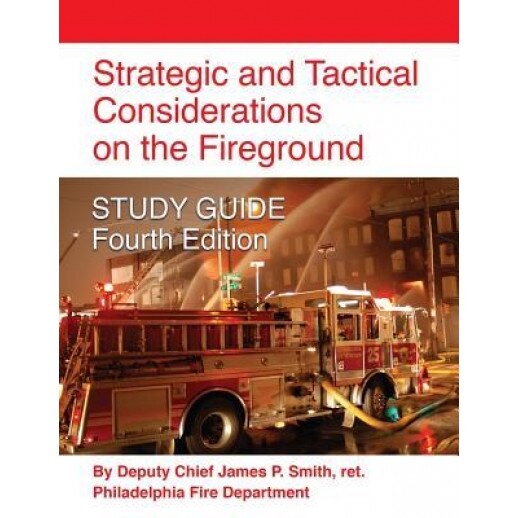 Strategic and Tactical Considerations on the Fireground Study Guide - Fourth Edition, Ret Deputy Chief James P. Smith (Author)