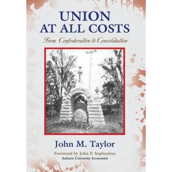 Union at All Costs: From Confederation to Consolidation, John M. Taylor (Author)