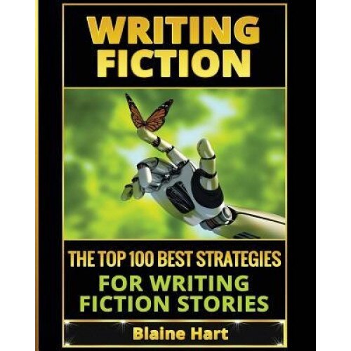 Writing Fiction: The Top 100 Best Strategies for Writing Fiction Stories, Blaine Hart (Author)