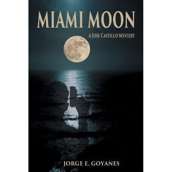 Miami Moon: A Jose Castillo Mystery, Jorge E. Goyanes (Author)