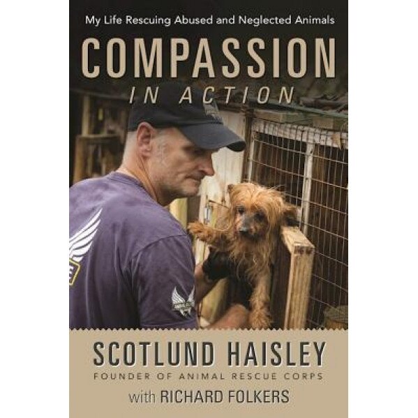 Compassion in Action: My Life Rescuing Abused and Neglected Animals, Scotlund Haisley (Author)