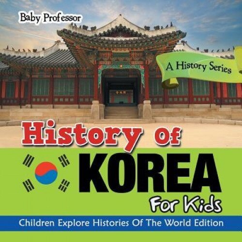History of Korea for Kids: A History Series - Children Explore Histories of the World Edition, Baby Professor (Author)