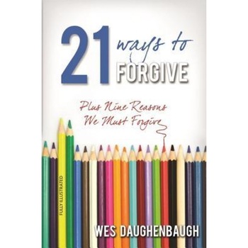 21 Ways to Forgive: Plus 9 Reasons We Must Forgive, Wes Daughenbaugh (Author) 21 Ways to Forgive: Plus 9 Reasons We Must Forgive, Wes Daughenbaugh (Author)