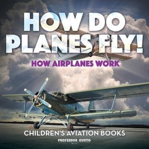 How Do Planes Fly? How Airplanes Work - Children's Aviation Books, Professor Gusto (Author)