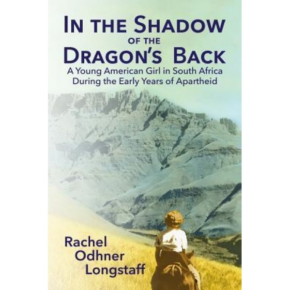 In the Shadow of the Dragon's Back: A Young American Girl in South Africa During the Early Years of Apartheid, Rachel Odhner Longstaff (Author)