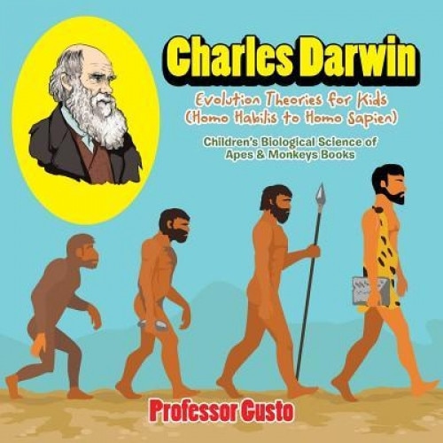 Charles Darwin - Evolution Theories for Kids (Homo Habilis to Homo Sapien) - Children's Biological Science of Apes & Monkeys Books, Professor Gusto (Author)