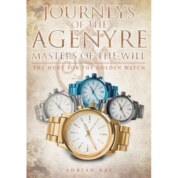Journeys of the Agenyre-Masters of the Will: The Hunt for the Golden Watch, Adrian Ray (Author)