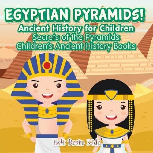 Egyptian Pyramids! Ancient History for Children: Secrets of the Pyramids - Children's Ancient History Books, Left Brain Kids (Author)