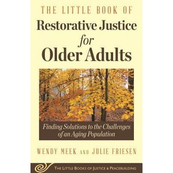 The Little Book of Restorative Justice for Older Adults: Finding Solutions to the Challenges of an Aging Population, Wendy Meek (Author) The Little Book of Restorative Justice for Older Adults: Finding Solutions to the Challenges of an Aging Population, Wendy Meek (Author)