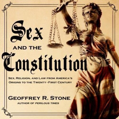 Sex and the Constitution: Sex, Religion, and Law from America's Origins to the Twenty-First Century, Geoffrey R. Stone (Author)