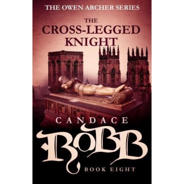 The Cross-Legged Knight: The Owen Archer Series - Book Eight, Candace Robb (Author)