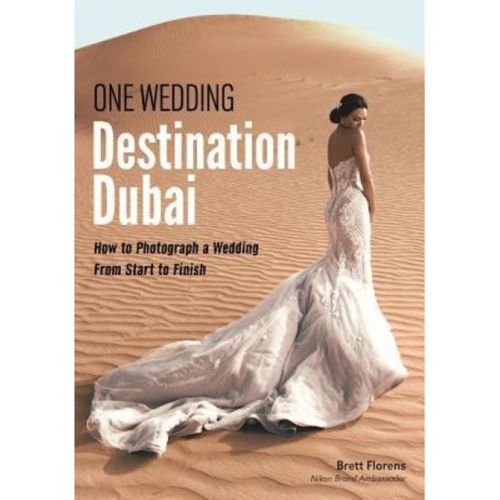 One Wedding: Destination Dubai: How to Photograph a Wedding from Start to Finish, Brett Florens (Photographer)