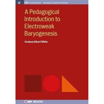 A Pedagogical Introduction to Electroweak Baryogenesis, Graham Albert White (Author) A Pedagogical Introduction to Electroweak Baryogenesis, Graham Albert White (Author)